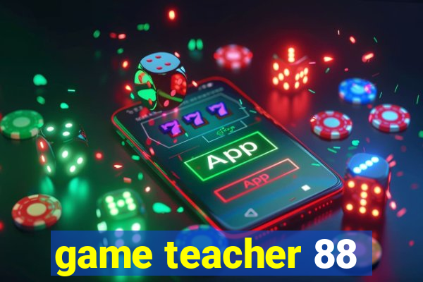 game teacher 88